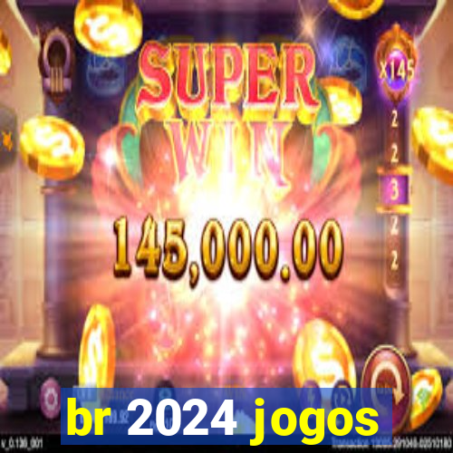 br 2024 jogos